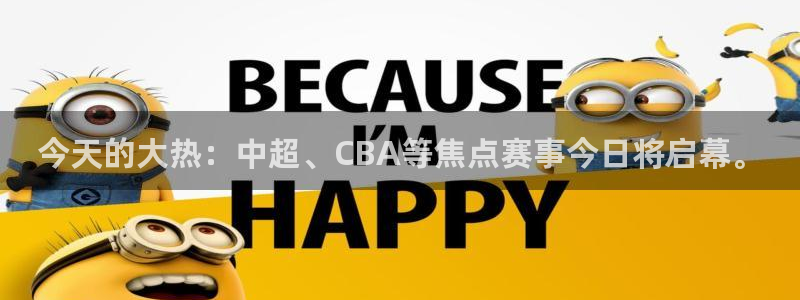 今天的大热：中超、CBA等焦点赛事今日将启幕。